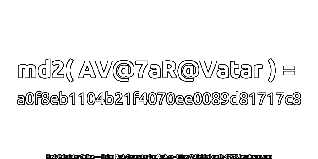 md2( AV@7aR@Vatar ) = a0f8eb1104b21f4070ee0089d81717c8 | unHash.co