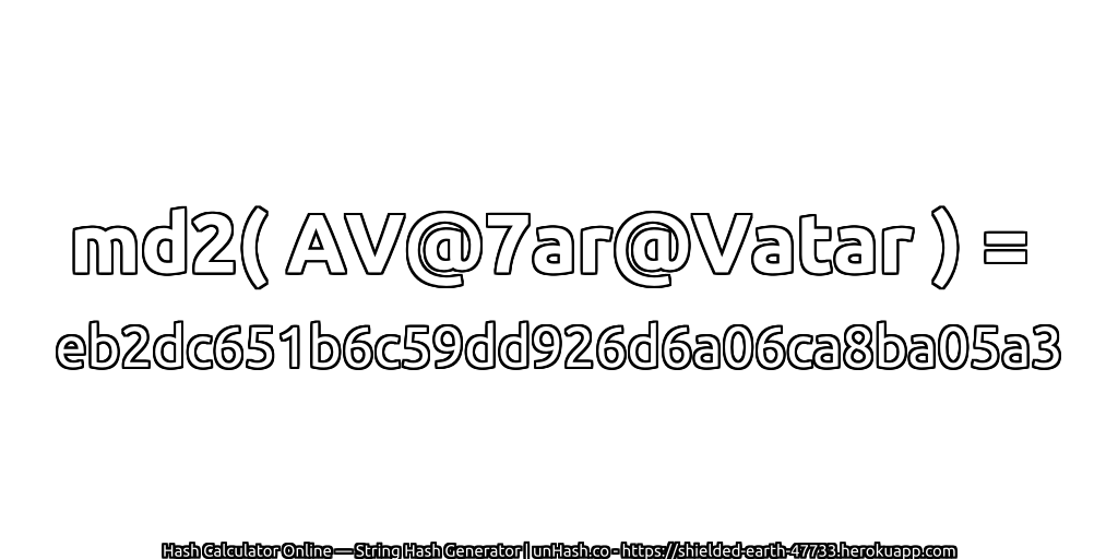 md2( AV@7ar@Vatar ) = eb2dc651b6c59dd926d6a06ca8ba05a3 | unHash.co