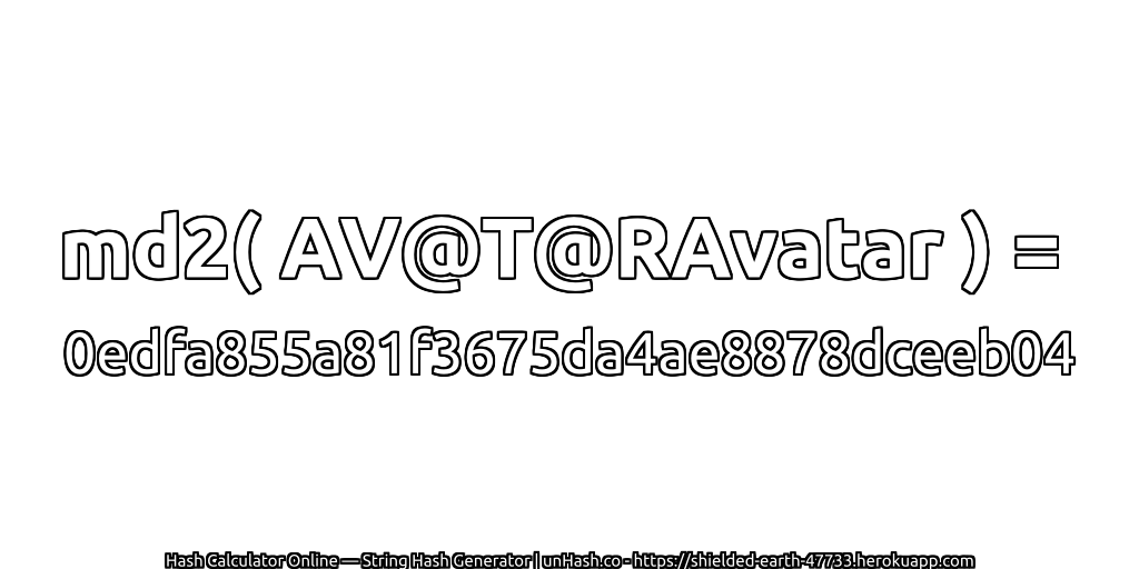 md2( AV@T@RAvatar ) = 0edfa855a81f3675da4ae8878dceeb04 | unHash.co