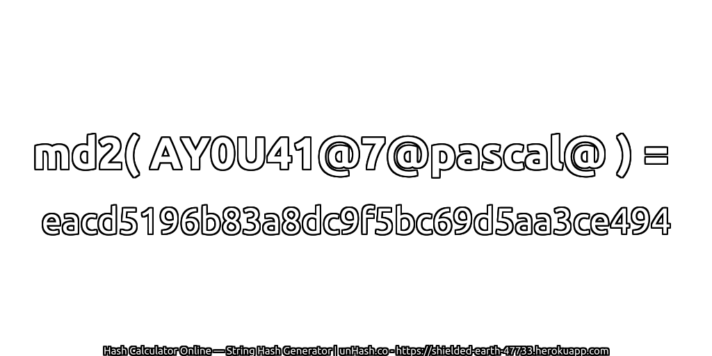 md2( AY0U41@7@pascal@ ) = eacd5196b83a8dc9f5bc69d5aa3ce494 | unHash.co