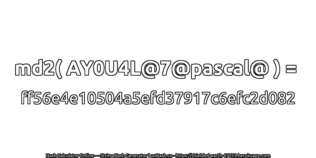 md2( AY0U4L@7@pascal@ ) = ff56e4e10504a5efd37917c6efc2d082 | unHash.co
