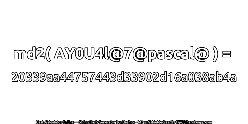 md2( AY0U4l@7@pascal@ ) = 20339aa44757443d33902d16a038ab4a | unHash.co
