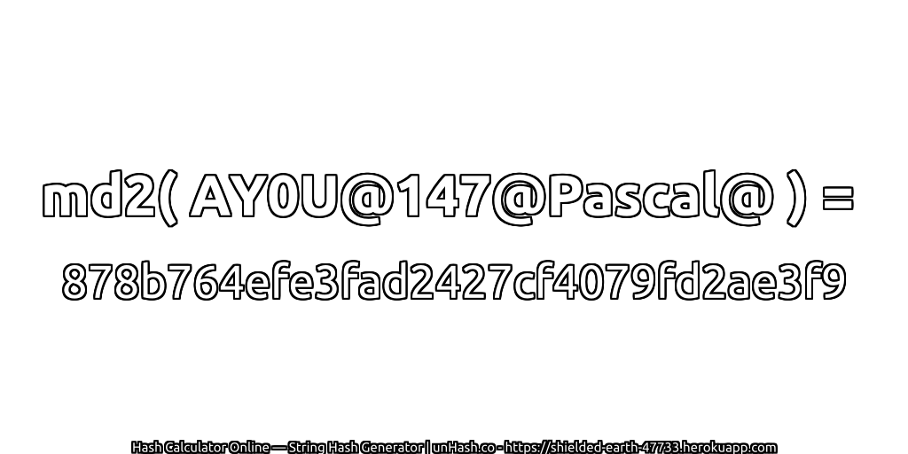 md2( AY0U@147@Pascal@ ) = 878b764efe3fad2427cf4079fd2ae3f9 | unHash.co