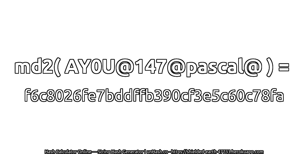 md2( AY0U@147@pascal@ ) = f6c8026fe7bddffb390cf3e5c60c78fa | unHash.co