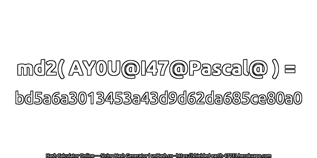 md2( AY0U@I47@Pascal@ ) = bd5a6a3013453a43d9d62da685ce80a0 | unHash.co
