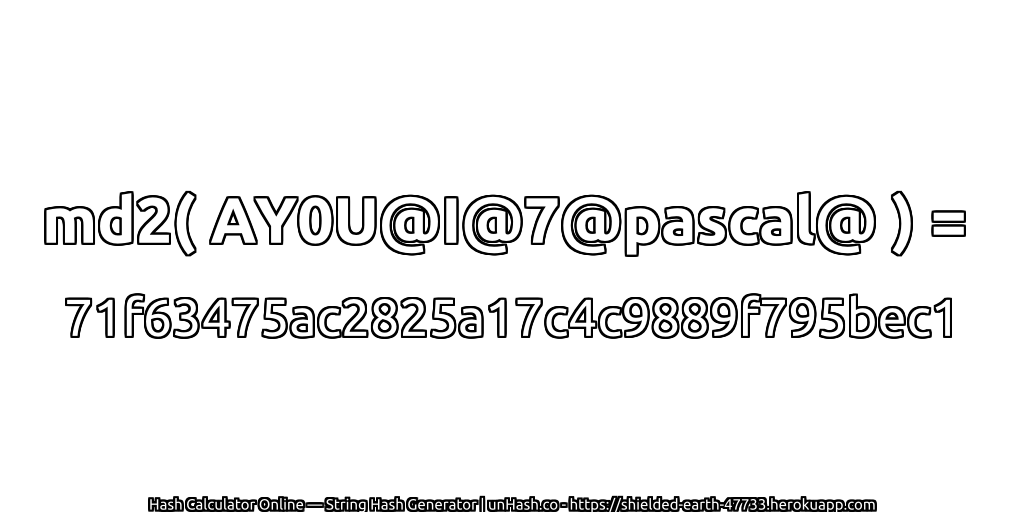 md2( AY0U@I@7@pascal@ ) = 71f63475ac2825a17c4c9889f795bec1 | unHash.co
