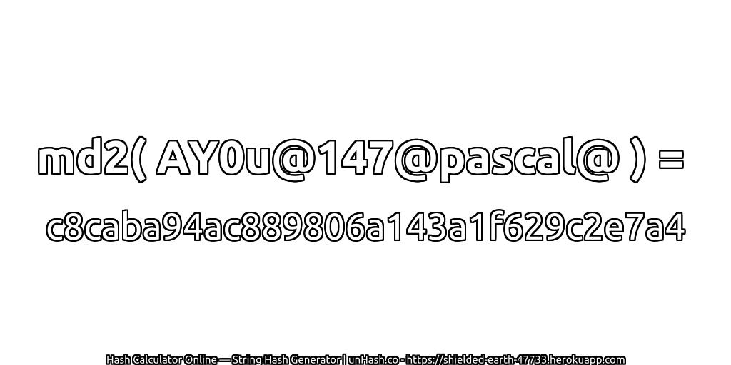 md2( AY0u@147@pascal@ ) = c8caba94ac889806a143a1f629c2e7a4 | unHash.co
