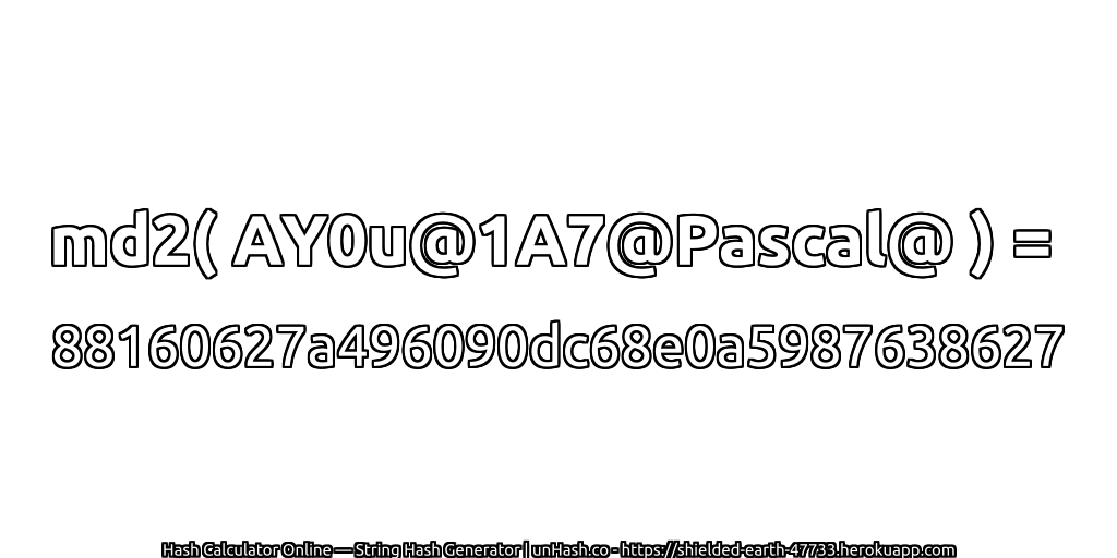 md2( AY0u@1A7@Pascal@ ) = 88160627a496090dc68e0a5987638627 | unHash.co