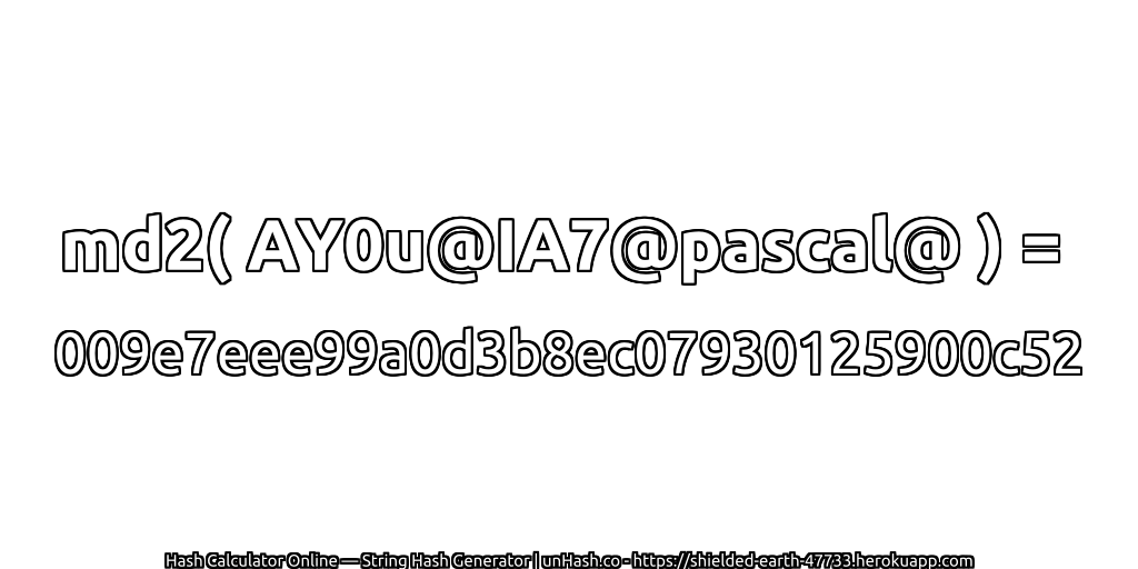 md2( AY0u@IA7@pascal@ ) = 009e7eee99a0d3b8ec07930125900c52 | unHash.co