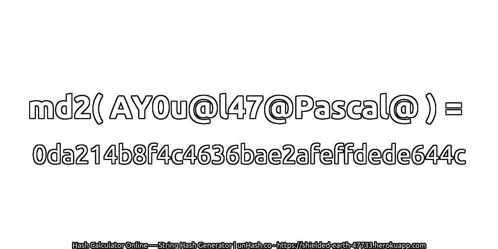 md2( AY0u@l47@Pascal@ ) = 0da214b8f4c4636bae2afeffdede644c | unHash.co