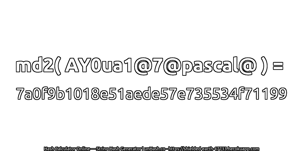 md2( AY0ua1@7@pascal@ ) = 7a0f9b1018e51aede57e735534f71199 | unHash.co