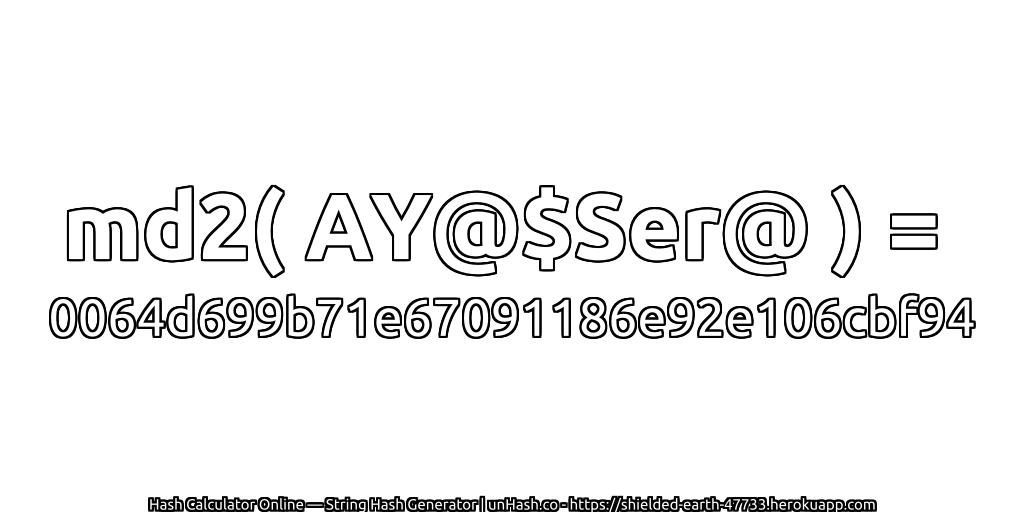 md2( AY@$Ser@ ) = 0064d699b71e67091186e92e106cbf94 | unHash.co