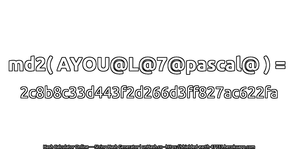 md2( AYOU@L@7@pascal@ ) = 2c8b8c33d443f2d266d3ff827ac622fa | unHash.co