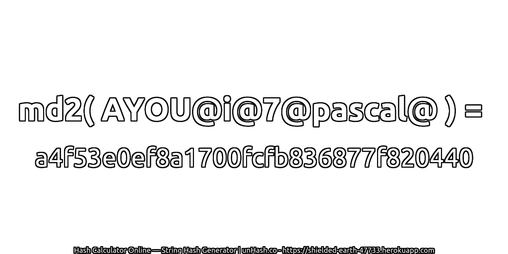 md2( AYOU@i@7@pascal@ ) = a4f53e0ef8a1700fcfb836877f820440 | unHash.co
