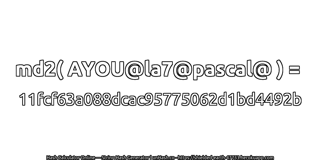 md2( AYOU@la7@pascal@ ) = 11fcf63a088dcac95775062d1bd4492b | unHash.co