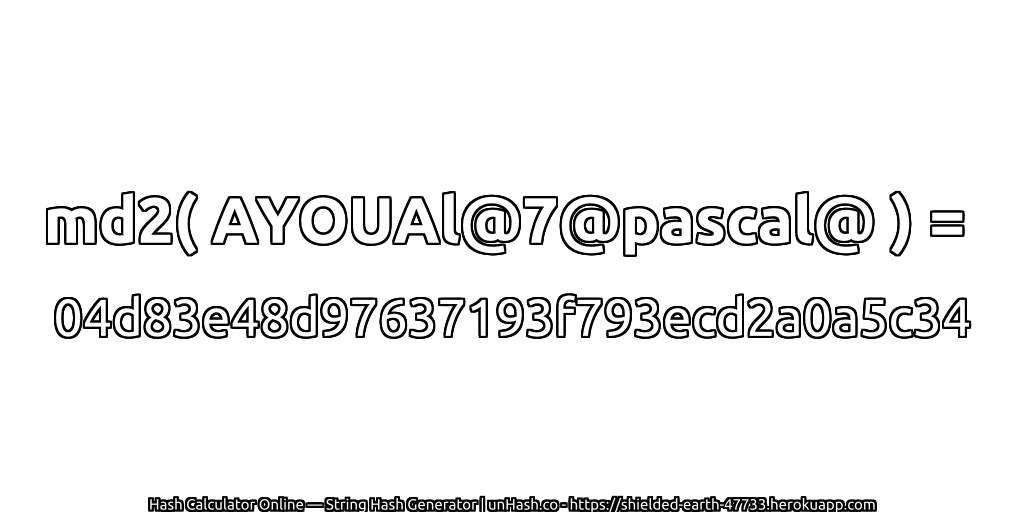 md2( AYOUAl@7@pascal@ ) = 04d83e48d97637193f793ecd2a0a5c34 | unHash.co