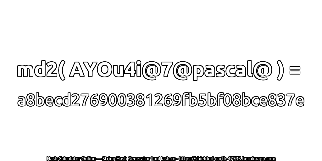 md2( AYOu4i@7@pascal@ ) = a8becd276900381269fb5bf08bce837e | unHash.co