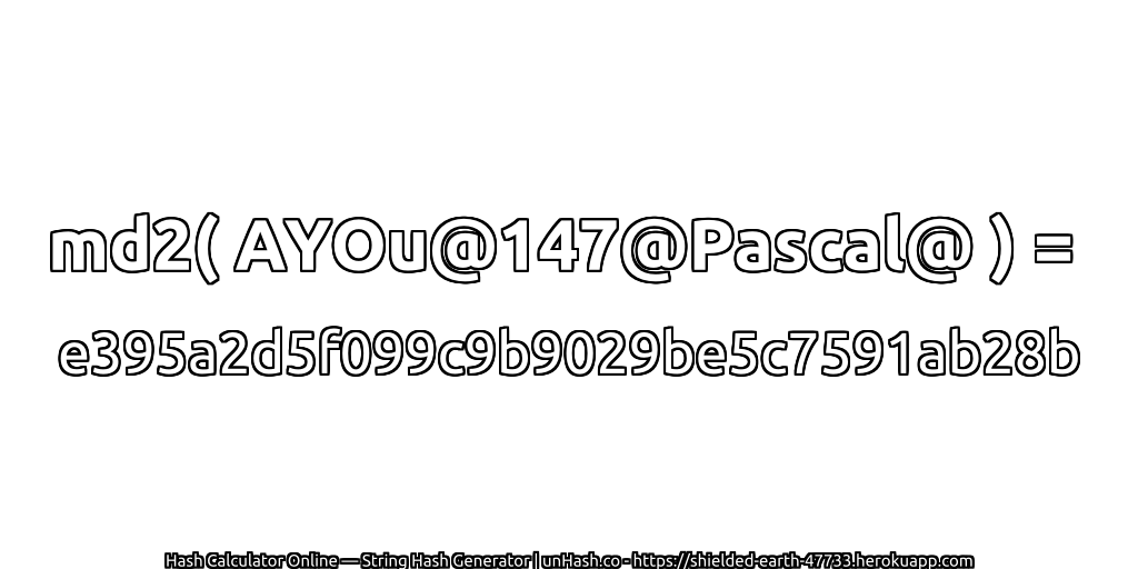 md2( AYOu@147@Pascal@ ) = e395a2d5f099c9b9029be5c7591ab28b | unHash.co