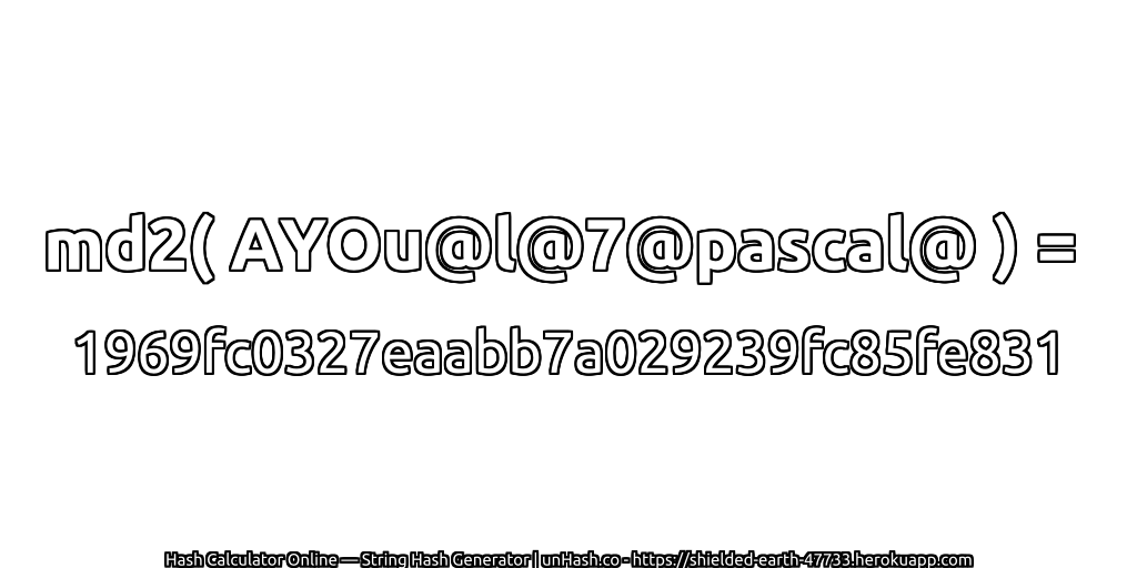 md2( AYOu@l@7@pascal@ ) = 1969fc0327eaabb7a029239fc85fe831 | unHash.co