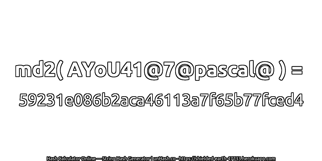 md2( AYoU41@7@pascal@ ) = 59231e086b2aca46113a7f65b77fced4 | unHash.co
