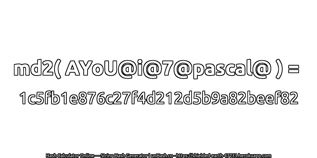 md2( AYoU@i@7@pascal@ ) = 1c5fb1e876c27f4d212d5b9a82beef82 | unHash.co