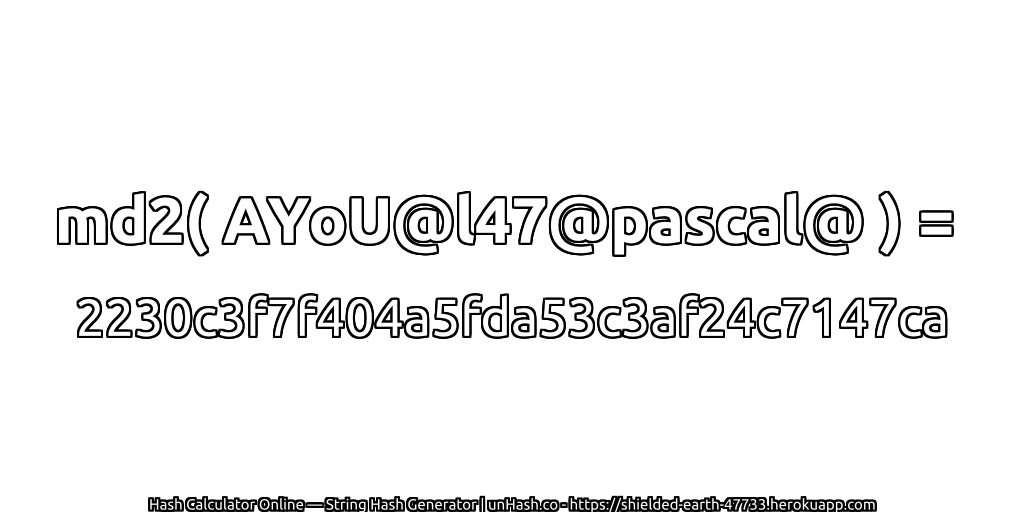 md2( AYoU@l47@pascal@ ) = 2230c3f7f404a5fda53c3af24c7147ca | unHash.co