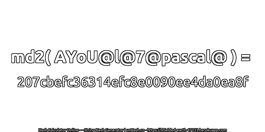 md2( AYoU@l@7@pascal@ ) = 207cbefc36314efc8e0090ee4da0ea8f | unHash.co