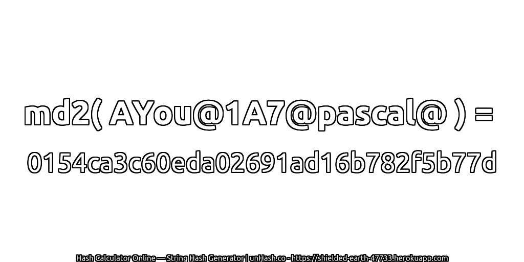 md2( AYou@1A7@pascal@ ) = 0154ca3c60eda02691ad16b782f5b77d | unHash.co