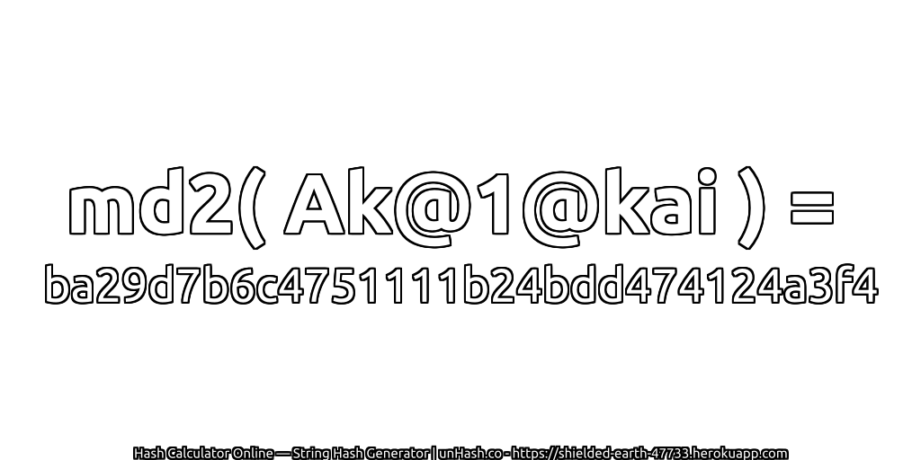 md2( Ak@1@kai ) = ba29d7b6c4751111b24bdd474124a3f4 | unHash.co