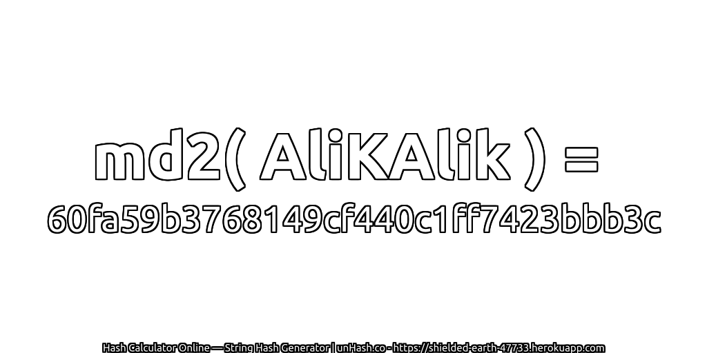 md2( AliKAlik ) = 60fa59b3768149cf440c1ff7423bbb3c | unHash.co