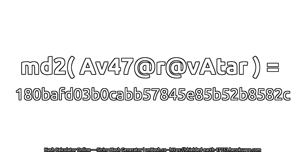 md2( Av47@r@vAtar ) = 180bafd03b0cabb57845e85b52b8582c | unHash.co