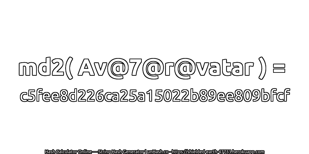 md2( Av@7@r@vatar ) = c5fee8d226ca25a15022b89ee809bfcf | unHash.co