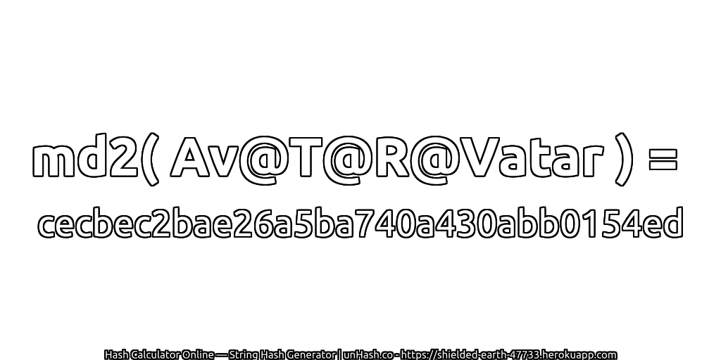 md2( Av@T@R@Vatar ) = cecbec2bae26a5ba740a430abb0154ed | unHash.co