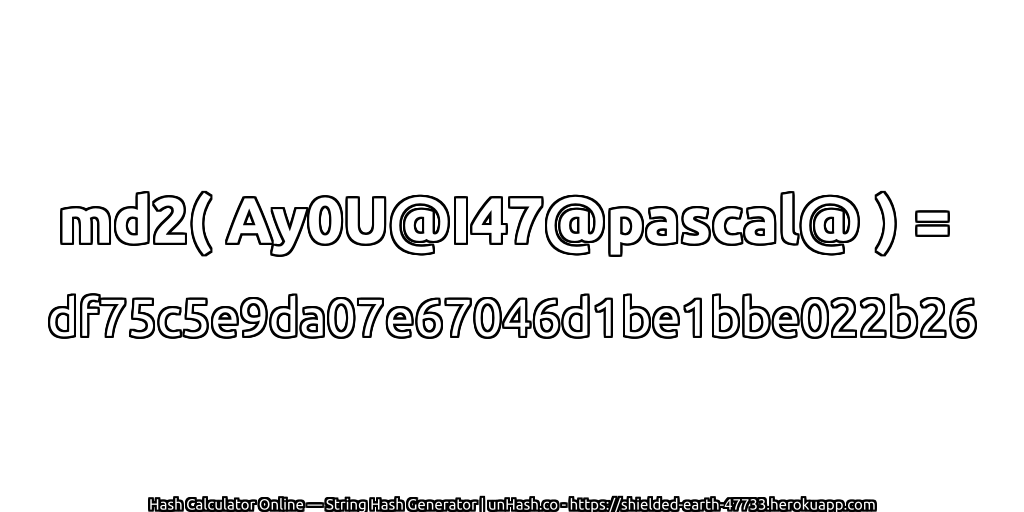 md2( Ay0U@I47@pascal@ ) = df75c5e9da07e67046d1be1bbe022b26 | unHash.co