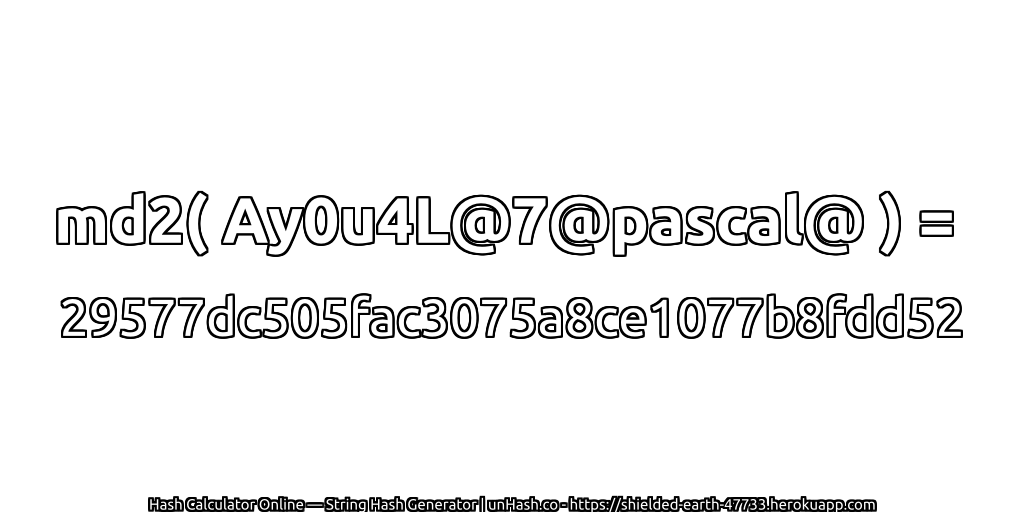 md2( Ay0u4L@7@pascal@ ) = 29577dc505fac3075a8ce1077b8fdd52 | unHash.co