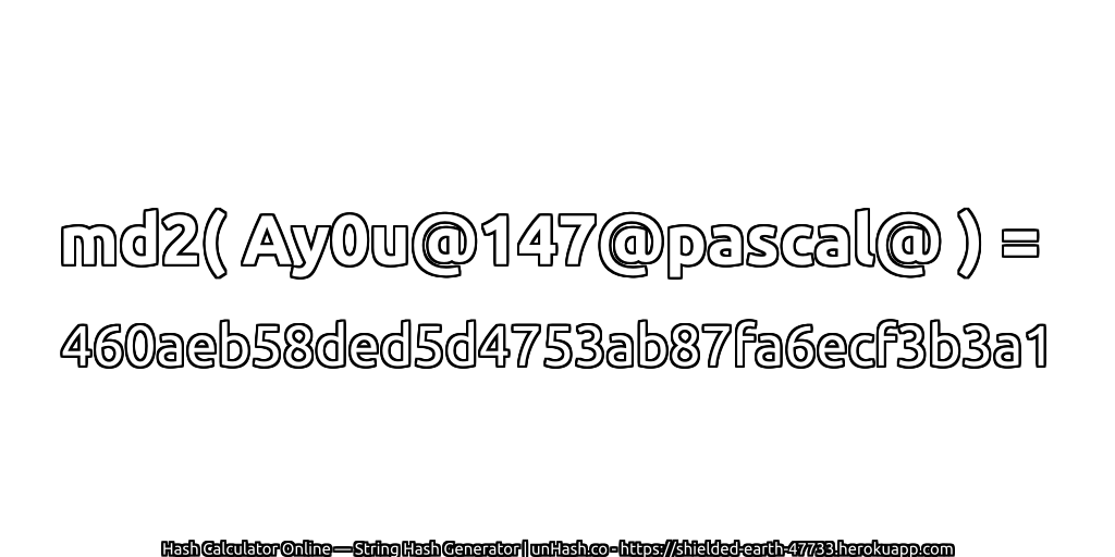 md2( Ay0u@147@pascal@ ) = 460aeb58ded5d4753ab87fa6ecf3b3a1 | unHash.co