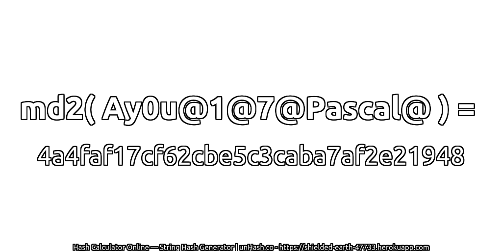 md2( Ay0u@1@7@Pascal@ ) = 4a4faf17cf62cbe5c3caba7af2e21948 | unHash.co