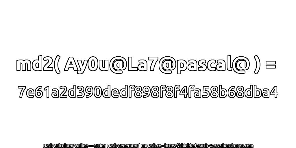 md2( Ay0u@La7@pascal@ ) = 7e61a2d390dedf898f8f4fa58b68dba4 | unHash.co