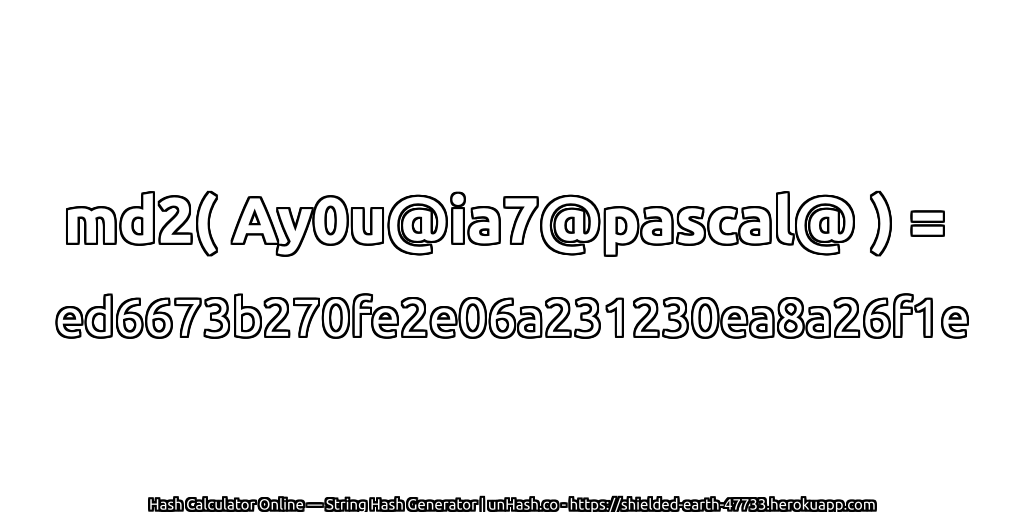 md2( Ay0u@ia7@pascal@ ) = ed6673b270fe2e06a231230ea8a26f1e | unHash.co