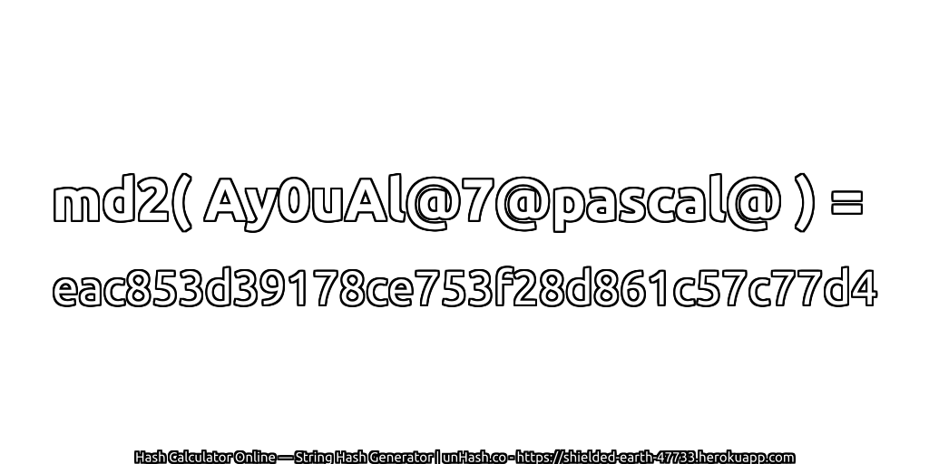 md2( Ay0uAl@7@pascal@ ) = eac853d39178ce753f28d861c57c77d4 | unHash.co