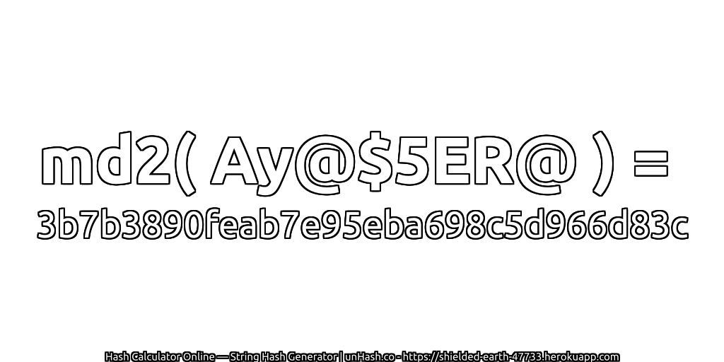 md2( Ay@$5ER@ ) = 3b7b3890feab7e95eba698c5d966d83c | unHash.co