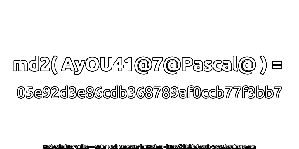 md2( AyOU41@7@Pascal@ ) = 05e92d3e86cdb368789af0ccb77f3bb7 | unHash.co
