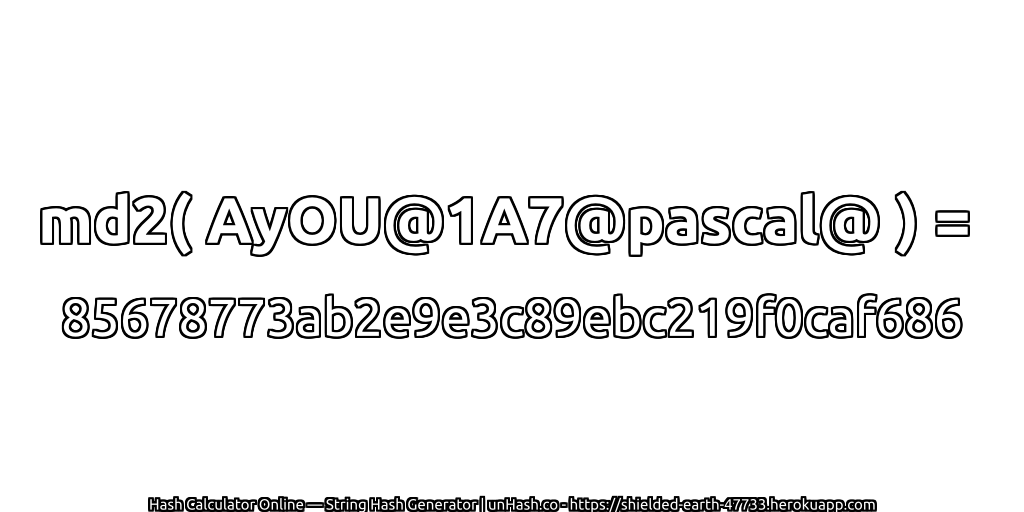 md2( AyOU@1A7@pascal@ ) = 85678773ab2e9e3c89ebc219f0caf686 | unHash.co