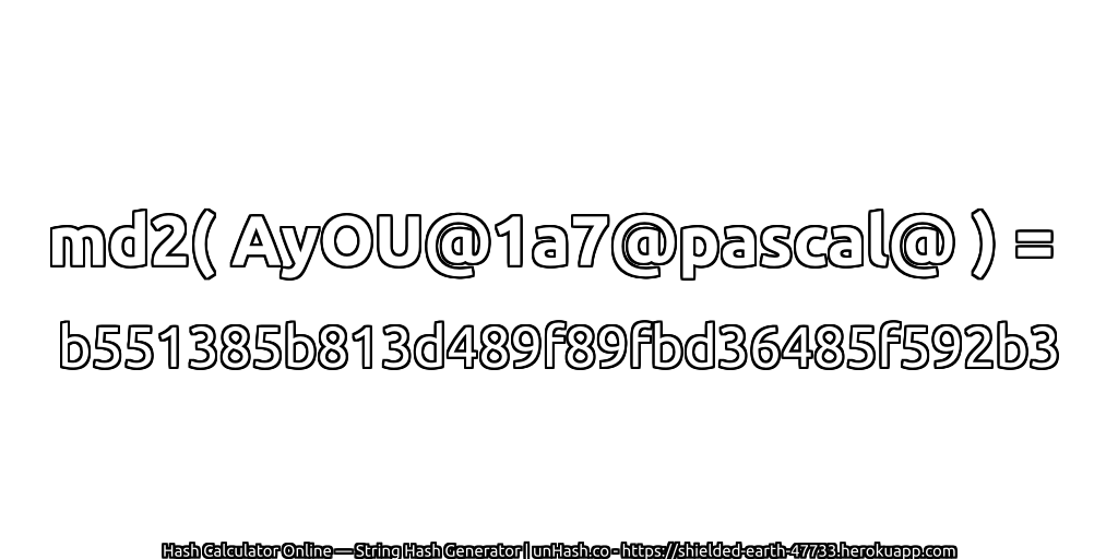 md2( AyOU@1a7@pascal@ ) = b551385b813d489f89fbd36485f592b3 | unHash.co