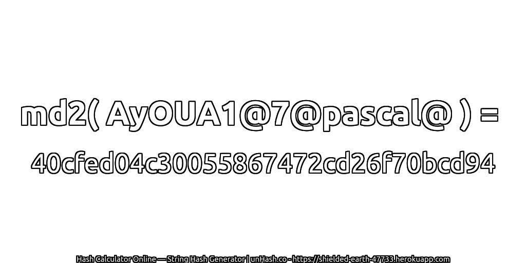 md2( AyOUA1@7@pascal@ ) = 40cfed04c30055867472cd26f70bcd94 | unHash.co