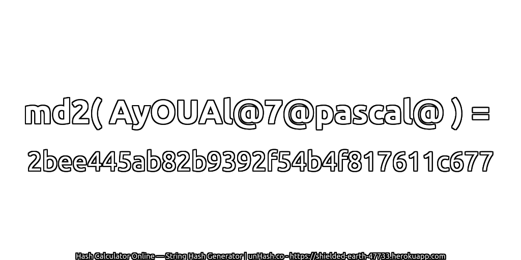 md2( AyOUAl@7@pascal@ ) = 2bee445ab82b9392f54b4f817611c677 | unHash.co