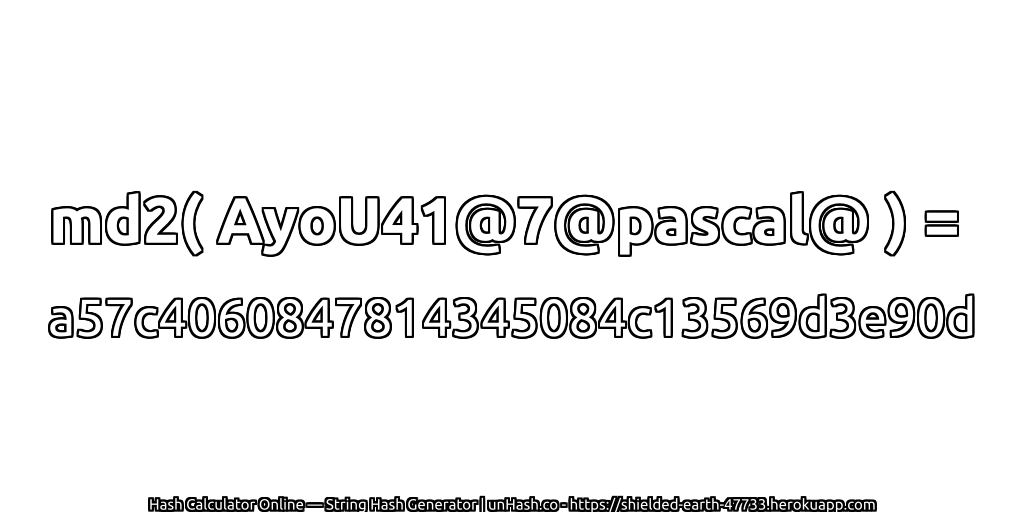md2( AyoU41@7@pascal@ ) = a57c4060847814345084c13569d3e90d | unHash.co