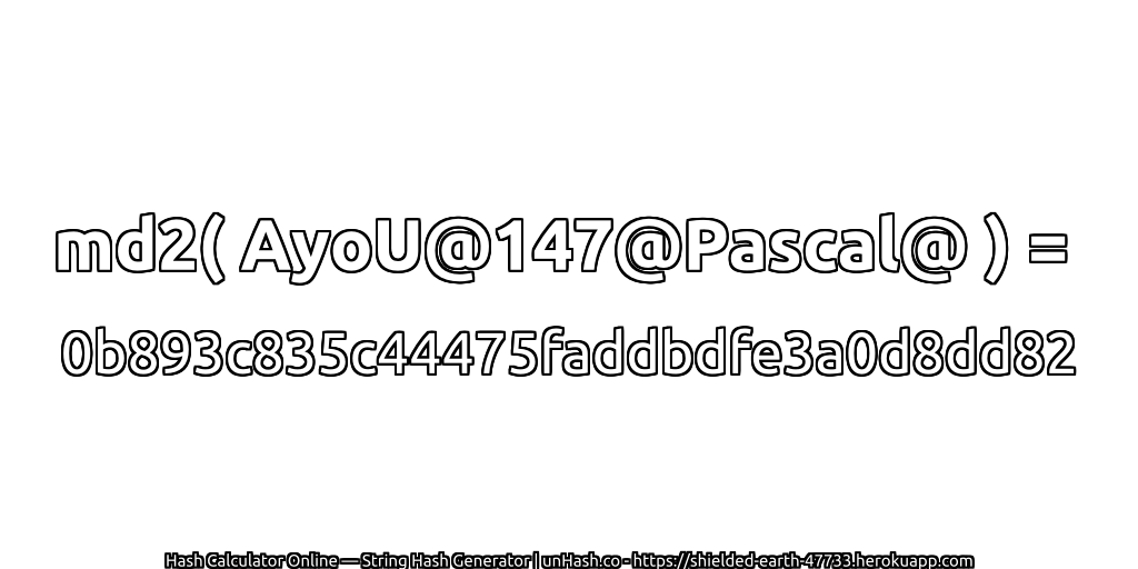 md2( AyoU@147@Pascal@ ) = 0b893c835c44475faddbdfe3a0d8dd82 | unHash.co