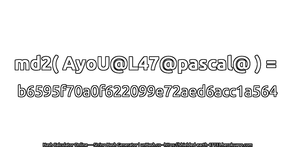 md2( AyoU@L47@pascal@ ) = b6595f70a0f622099e72aed6acc1a564 | unHash.co