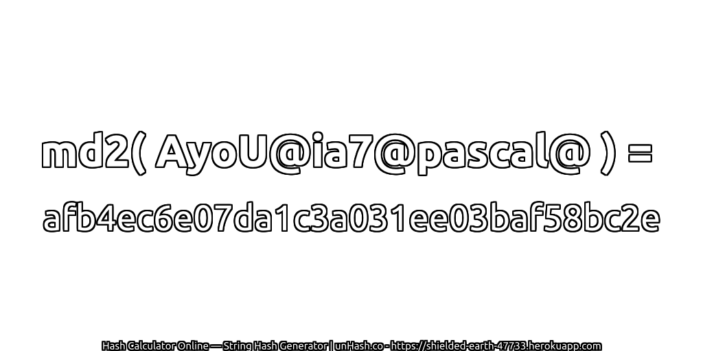 md2( AyoU@ia7@pascal@ ) = afb4ec6e07da1c3a031ee03baf58bc2e | unHash.co